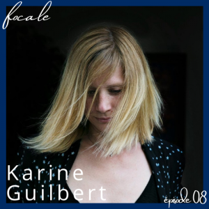 Focale - Karine Guilbert - Podcast